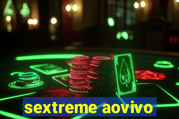 sextreme aovivo